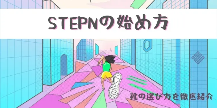 【保存版】STEPN(ステプン)の始め方や靴の選び方を徹底紹介